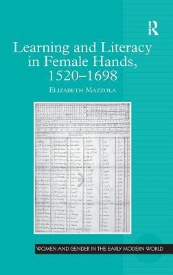 Learning and Literacy in Female Hands, 1520-1698 - Mazzola, Elizabeth