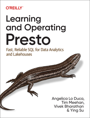 Learning and Operating Presto: Fast, Reliable SQL for Data Analytics and Lakehouses - Duca, Angelica Lo, and Meehan, Tim, and Bharathan, Vivek