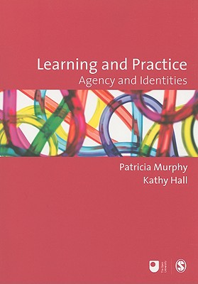 Learning and Practice: Agency and Identities - Murphy, Patricia F (Editor), and Hall, Kathy, Professor (Editor)