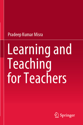Learning and Teaching for Teachers - Misra, Pradeep Kumar