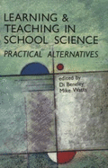 Learning and Teaching in School Science: Practical Alternatives - Bentley, Di