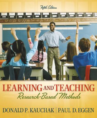 Learning and Teaching: Research-Based Methods - Kauchak, Donald P, and Eggen, Paul D