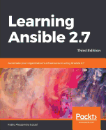 Learning Ansible 2.7: Automate your organization's infrastructure using Ansible 2.7, 3rd Edition