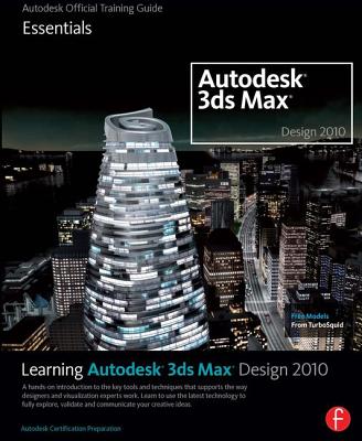 Learning Autodesk 3ds Max Design 2010: Essentials: Autodesk Official Training Guide - Autodesk