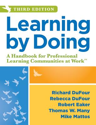 Learning by Doing: A Handbook for Professional Learning Communities at Work, Third Edition (a Practical Guide to Action for Plc Teams and Leadership) - Dufour, Richard, and Dufour, Rebecca
