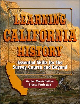Learning California History: Essential Skills for the Survey Course and Beyond - Bakken, Gordon Morris, Dr., and Farrington, Brenda