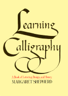 Learning Calligraphy: A Book of Lettering, Design and History