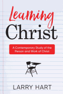 Learning Christ: A Contemporary Study of the Person and Work of Christ