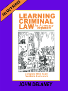 Learning Criminal Law as Advocacy Argument: Complete with Exam Problems & Answers - Delaney, John