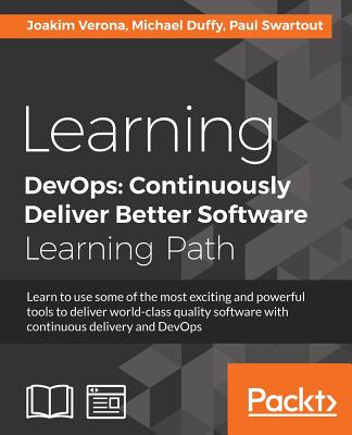 Learning DevOps: Continuously Deliver Better Software - Verona, Joakim, and Duffy, Michael, and Swartout, Paul