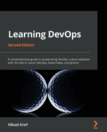 Learning DevOps - Second Edition: A comprehensive guide to accelerating DevOps culture adoption with Terraform, Azure DevOps, Kubernetes, and Jenkins
