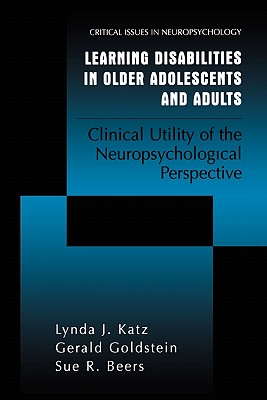 Learning Disabilities in Older Adolescents and Adults: Clinical Utility of the Neuropsychological Perspective - Katz, Lynda J., and Goldstein, Gerald, and Beers, Sue R.