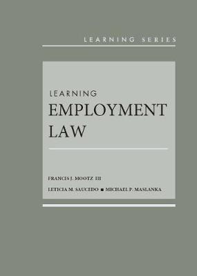 Learning Employment Law - III, Francis J. Mootz, and Saucedo, Leticia M., and Maslanka, Michael P.