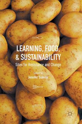 Learning, Food, and Sustainability: Sites for Resistance and Change - Sumner, Jennifer (Editor)