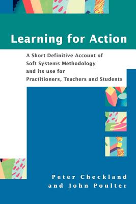Learning for Action: A Short Definitive Account of Soft Systems Methodology, and Its Use for Practitioners, Teachers and Students - Checkland, Peter, and Poulter, John