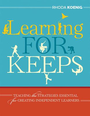 Learning for Keeps: Teaching the Strategies Essential for Creating Independent Learners - Koenig, Rhoda