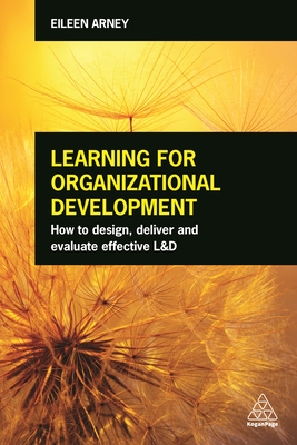 Learning for Organizational Development: How to Design, Deliver and Evaluate Effective L&D - Arney, Eileen