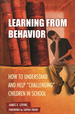 Learning from Behavior: How to Understand and Help Challenging Children in School - Levine, James