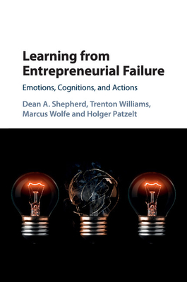 Learning from Entrepreneurial Failure: Emotions, Cognitions, and Actions - Shepherd, Dean A, and Williams, Trenton, and Wolfe, Marcus