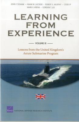 Learning from Experience: Volume III: Lessons from the United Kingdom's Astute Submarine Program - Schank, John F