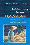 Learning from Hannah: Secrets for a Life Worth Living - Thomas, William H, Jr., M.D.