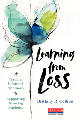 Learning from Loss: A Trauma-Informed Approach to Supporting Grieving Students - Collins, Brittany R