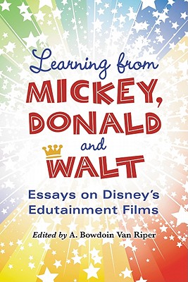 Learning from Mickey, Donald and Walt: Essays on Disney's Edutainment Films - Van Riper, A Bowdoin, Professor (Editor)