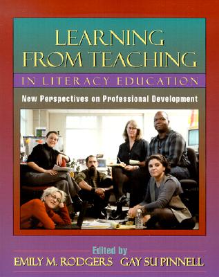 Learning from Teaching in Literacy Education: New Perspectives on Professional Development - Rodgers, Emily (Prepared for publication by), and Pinnell, Gay Su (Prepared for publication by)