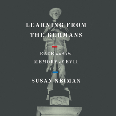 Learning from the Germans: Race and the Memory of Evil - Neiman, Susan, and Lewis, Christa (Narrator)