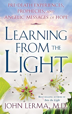 Learning from the Light: Pre-Death Experiences, Prophecies, and Angelic Messages of Hope - Lerma, John