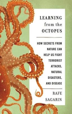 Learning from the Octopus: How Secrets from Nature Can Help Us Fight Terrorist Attacks, Natural Disasters, and Disease - Sagarin, Rafe, Dr.