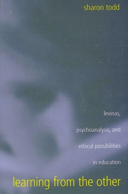 Learning from the Other: Levinas, Psychoanalysis, and Ethical Possibilities in Education - Todd, Sharon