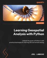 Learning Geospatial Analysis with Python: Unleash the power of Python 3 with practical techniques for learning GIS and remote sensing