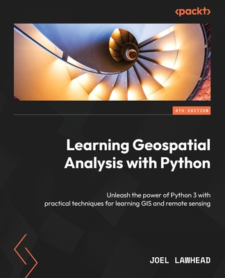 Learning Geospatial Analysis with Python: Unleash the power of Python 3 with practical techniques for learning GIS and remote sensing - Lawhead, Joel