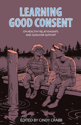 Learning Good Consent: On Healthy Relationships and Survivor Support - Crabb, Cindy (Editor)