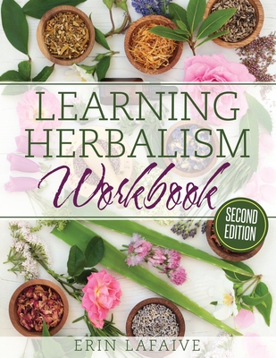 Learning Herbalism Workbook: second edition - Lafaive, Erin
