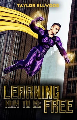 Learning How to Be Free: A superhero's journey takes a turn - Ellwood, Taylor