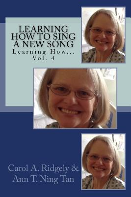 Learning How to Sing a New Song: Learning How Volume 4 - Ridgely, Carol Ann, and Tan, Ann T Ning