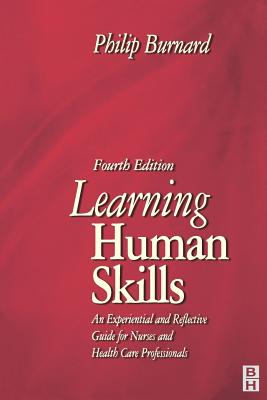 Learning Human Skills: An Experiential and Reflective Guide for Nurses and Health Care Professionals - Burnard, Philip, PhD, Msc, RGN, Ed