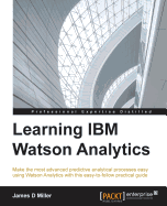 Learning IBM Watson Analytics: Make the most advanced predictive analytical processes easy using Watson Analytics with this easy-to-follow practical guide