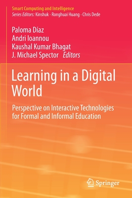 Learning in a Digital World: Perspective on Interactive Technologies for Formal and Informal Education - Daz, Paloma (Editor), and Ioannou, Andri (Editor), and Bhagat, Kaushal Kumar (Editor)