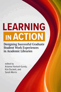 Learning in Action:: Designing Successful Graduate Student Work Experiences in Academic Libraries