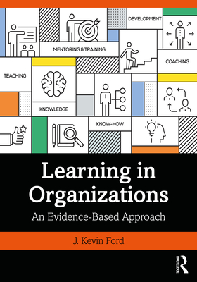 Learning in Organizations: An Evidence-Based Approach - Ford, J. Kevin