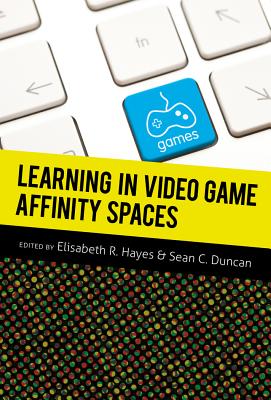 Learning in Video Game Affinity Spaces - Knobel, Michele (Editor), and Lankshear, Colin (Editor), and Hayes, Elisabeth R (Editor)