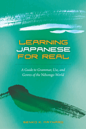 Learning Japanese for Real: A Guide to Grammar, Use, and Genres of the Nihongo World