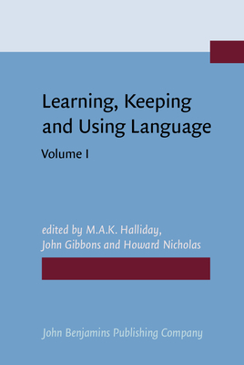 Learning, Keeping and Using Language: Selected Papers from the Eighth World Congress of Applied Linguistics, Sydney, 16-21 August 1987. Volume 1 - Halliday, M a K (Editor), and Gibbons, John (Editor), and Nicholas, Howard (Editor)