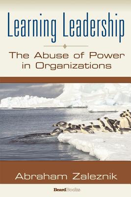 Learning Leadership: The Abuse of Power in Organizations - Zaleznik, Abraham