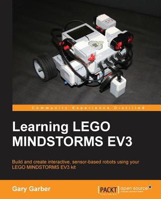 Learning LEGO Mindstorms EV3: Build and create interactive, sensor-based robots using your LEGO MINDSTORMS EV3 kit - Garber, Gary