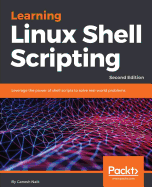Learning Linux Shell Scripting: Leverage the power of shell scripts to solve real-world problems, 2nd Edition