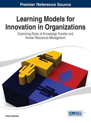 Learning Models for Innovation in Organizations: Examining Roles of Knowledge Transfer and Human Resources Management - Soliman, Fawzy (Editor)